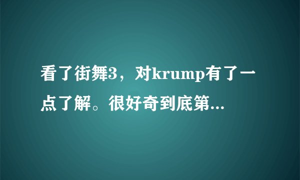 看了街舞3，对krump有了一点了解。很好奇到底第二季的大神罗素和张艺兴的老师trix哪个更厉害呢？