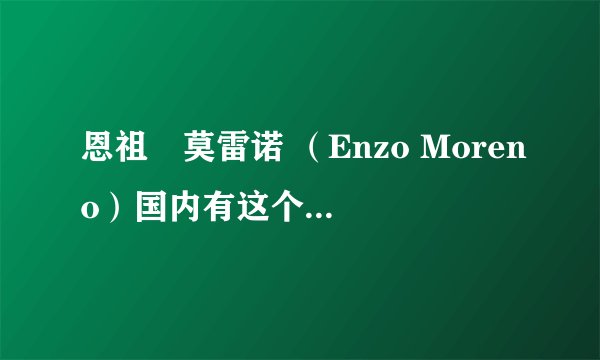 恩祖•莫雷诺 （Enzo Moreno）国内有这个店吗？这是什么牌子？