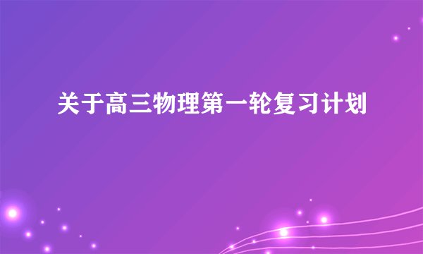 关于高三物理第一轮复习计划