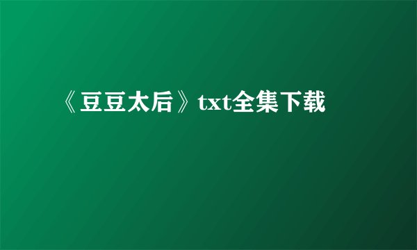 《豆豆太后》txt全集下载