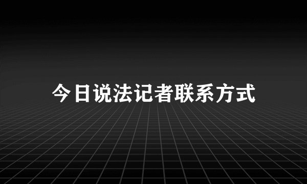 今日说法记者联系方式