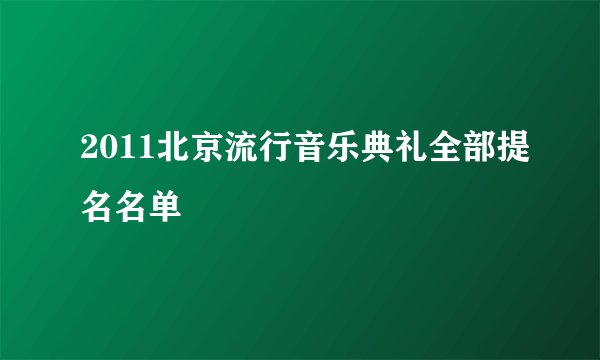 2011北京流行音乐典礼全部提名名单