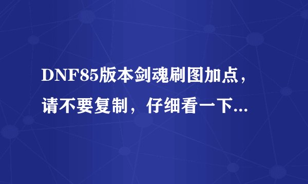 DNF85版本剑魂刷图加点，请不要复制，仔细看一下我的问题补充