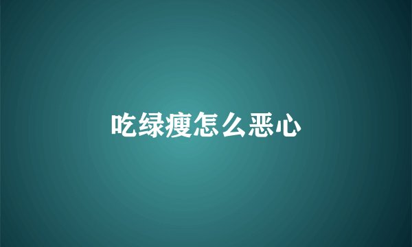 吃绿瘦怎么恶心