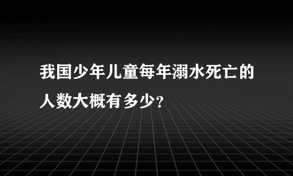 我国少年儿童每年溺水死亡的人数大概有多少？