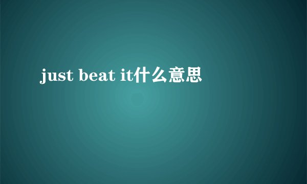 just beat it什么意思