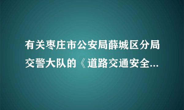 有关枣庄市公安局薛城区分局交警大队的《道路交通安全违法行为处理通知书》的问题！！！