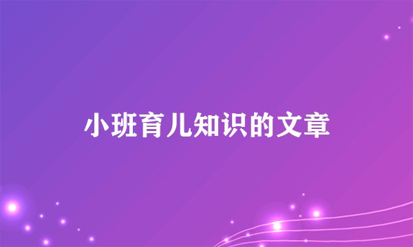 小班育儿知识的文章
