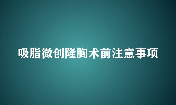 吸脂微创隆胸术前注意事项