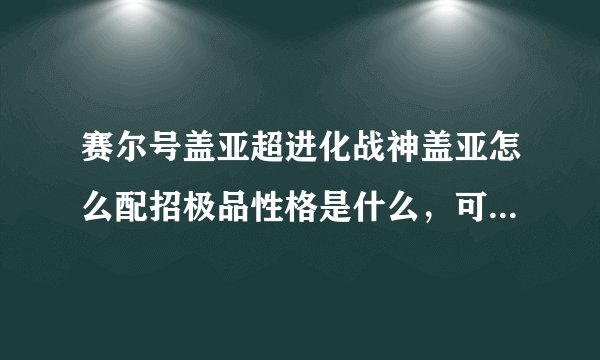 赛尔号盖亚超进化战神盖亚怎么配招极品性格是什么，可以耗招么