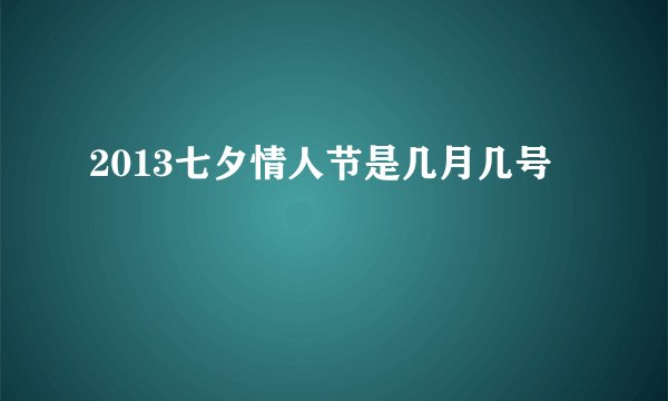 2013七夕情人节是几月几号