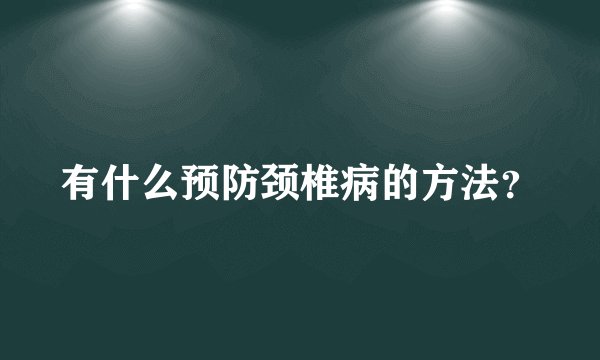 有什么预防颈椎病的方法？
