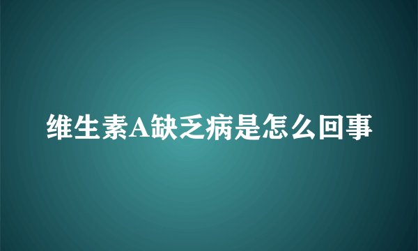 维生素A缺乏病是怎么回事