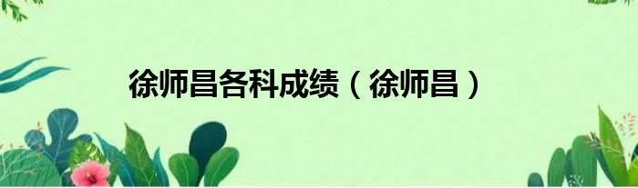 徐师昌各科成绩（徐师昌）