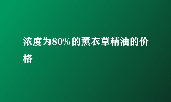 浓度为80%的薰衣草精油的价格