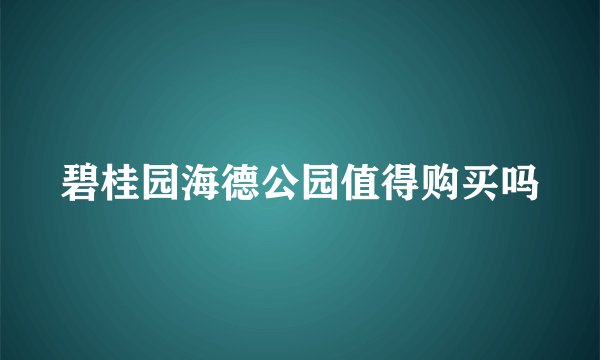 碧桂园海德公园值得购买吗