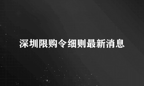 深圳限购令细则最新消息