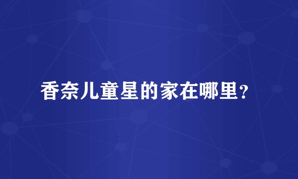 香奈儿童星的家在哪里？