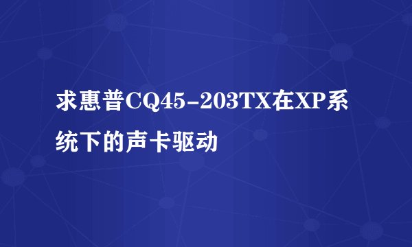 求惠普CQ45-203TX在XP系统下的声卡驱动