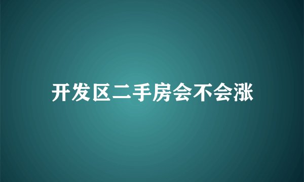 开发区二手房会不会涨