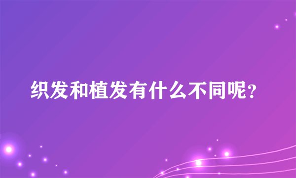 织发和植发有什么不同呢？