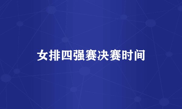 女排四强赛决赛时间