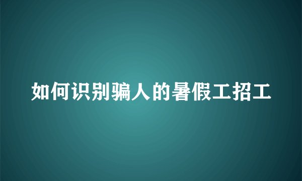 如何识别骗人的暑假工招工