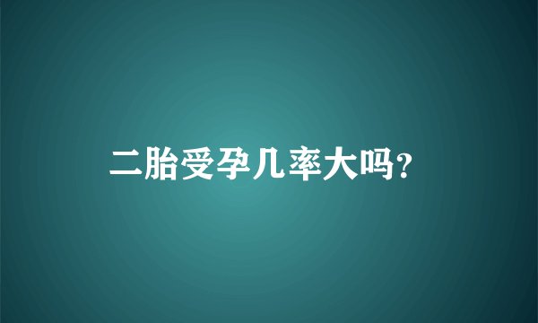 二胎受孕几率大吗？