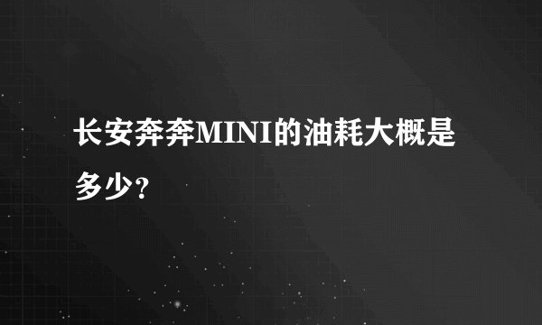 长安奔奔MINI的油耗大概是多少？