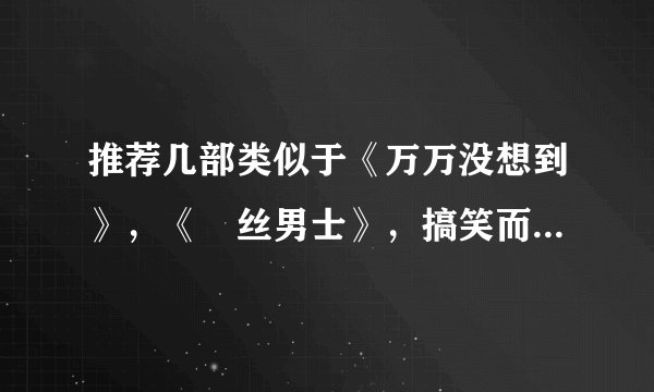推荐几部类似于《万万没想到》，《屌丝男士》，搞笑而且很轻松的电视剧（可以算是电视剧吧）？