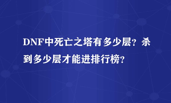 DNF中死亡之塔有多少层？杀到多少层才能进排行榜？