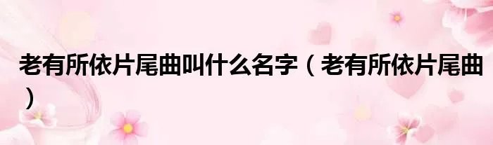 老有所依片尾曲叫什么名字（老有所依片尾曲）