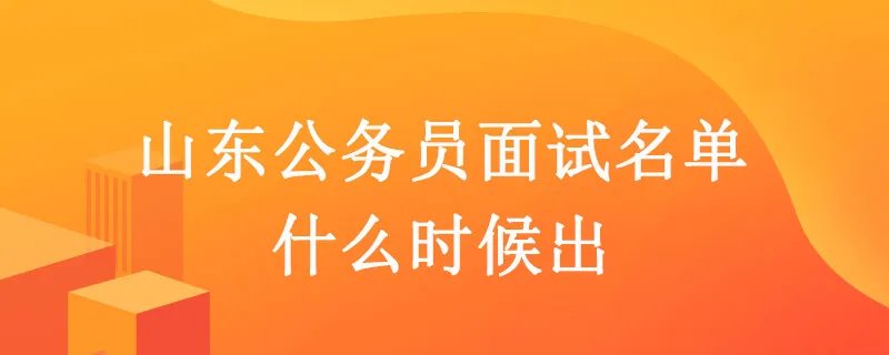 山东省公务员面试名单什么时候出