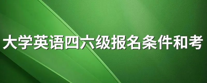 大学英语四六级报名条件和考试要求有哪些 大学英语四六级有什么报考条件