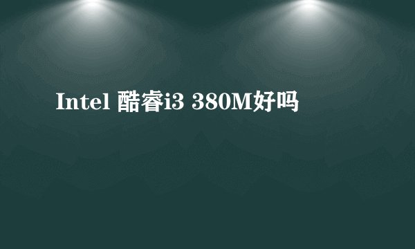 Intel 酷睿i3 380M好吗