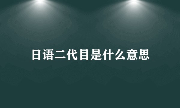 日语二代目是什么意思