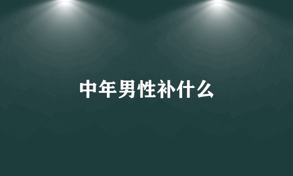 中年男性补什么