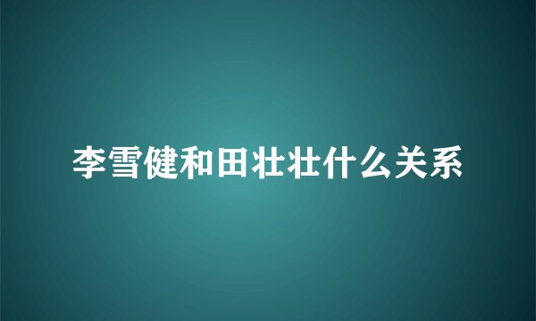 李雪健和田壮壮什么关系