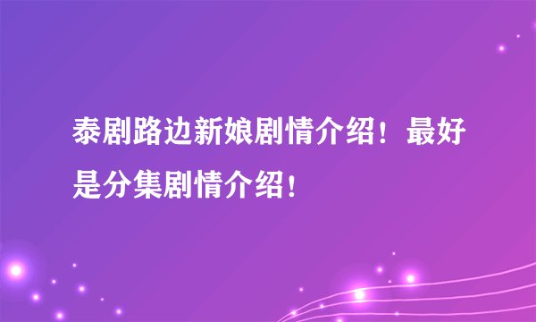 泰剧路边新娘剧情介绍！最好是分集剧情介绍！