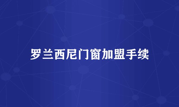 罗兰西尼门窗加盟手续