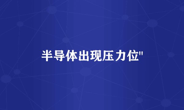 半导体出现压力位