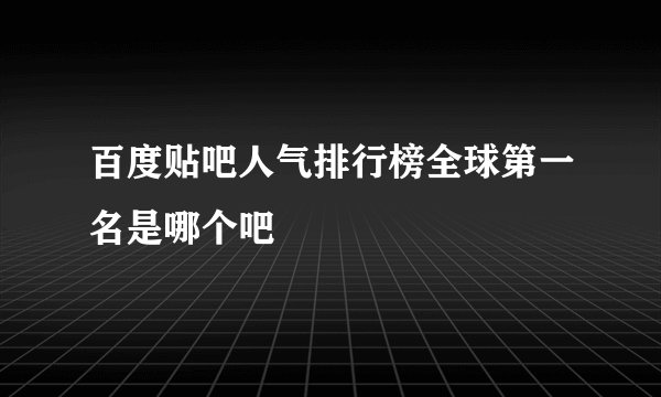 百度贴吧人气排行榜全球第一名是哪个吧