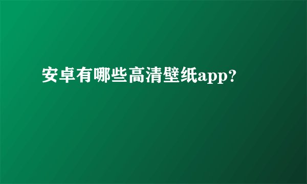 安卓有哪些高清壁纸app？