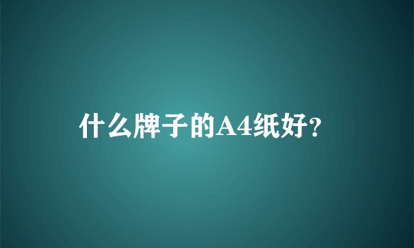 什么牌子的A4纸好？