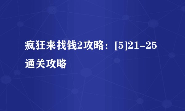 疯狂来找钱2攻略：[5]21-25通关攻略