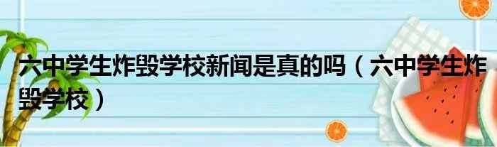 六中学生炸毁学校新闻是真的吗（六中学生炸毁学校）