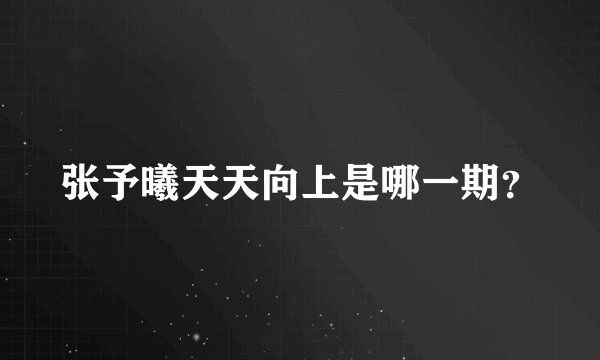 张予曦天天向上是哪一期？
