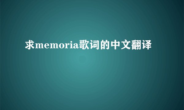 求memoria歌词的中文翻译