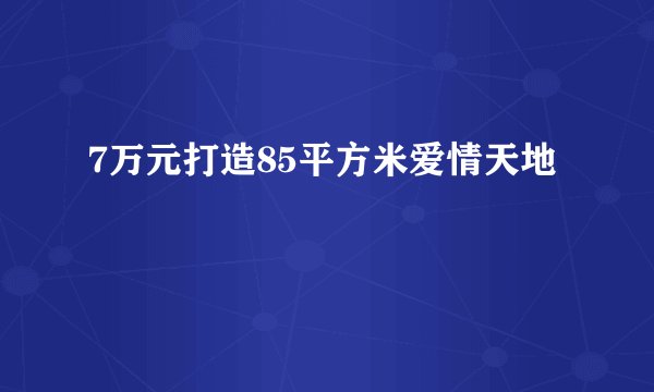 7万元打造85平方米爱情天地