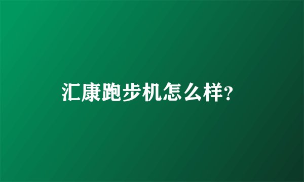汇康跑步机怎么样？